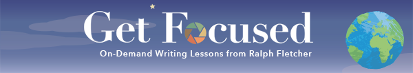 Get Focused On Demand writing lessons from Ralph Fletcher