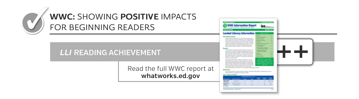 WWC: Showing Positive Impacts For Beginning Reading. LLI Reading Achievement ++. Read full WWC report at whatworks.ed.gov.