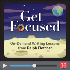 Get Focused On Demand writing lessons from Ralph Fletcher